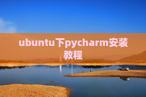 ubuntu下pycharm安装教程 ubuntu下pycharm安装教程